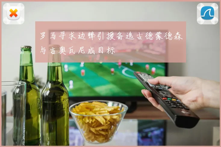 罗马寻求边锋引援备选古德蒙德森与吉奥瓦尼成目标