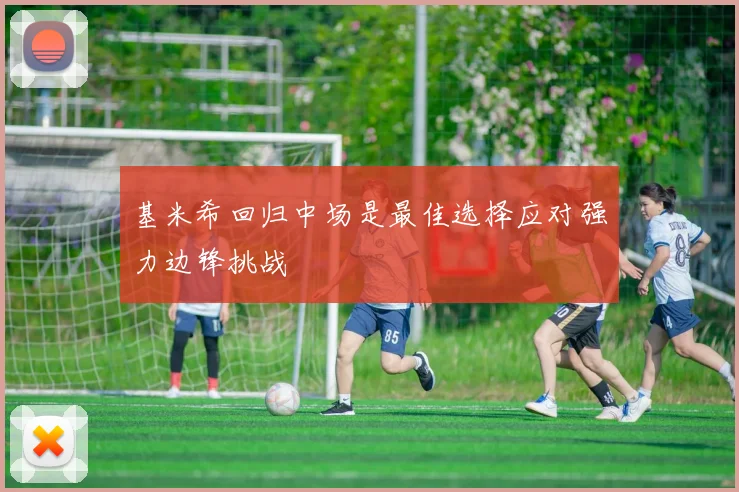 基米希回归中场是最佳选择应对强力边锋挑战